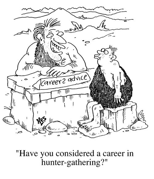 "Have you considered a career in hunter-gathering?"
