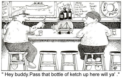 'Hey buddy.Pass that bottle of ketch up here will ya'.'