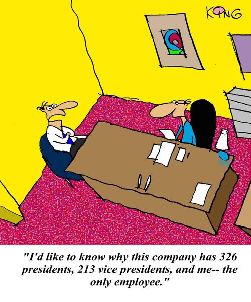 'I'd like to know why this company has 326 presidents, 213 vice presidents, and me - the only employee.'