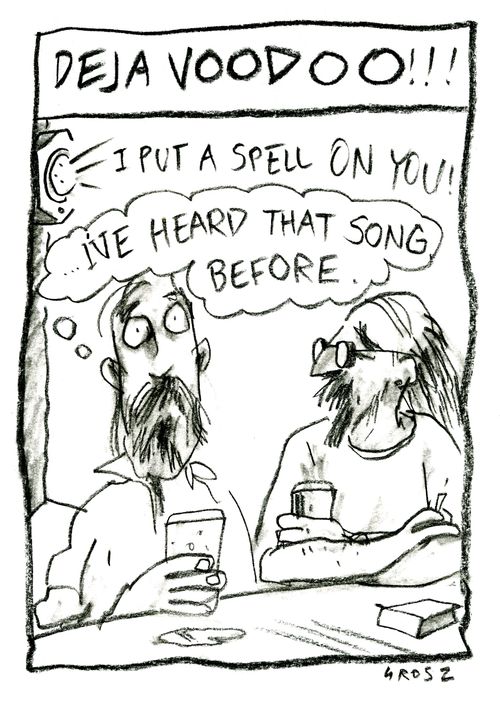 Deja Voodoo.  I put a spell on you...  'I've heard that song before.'