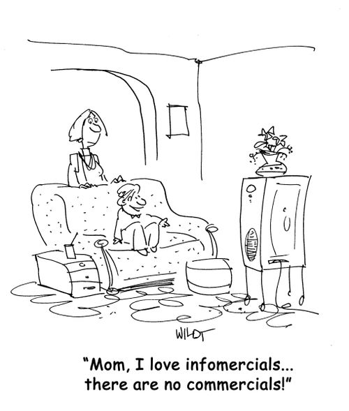 "Mom, I love infomercials...there are no commercials!"