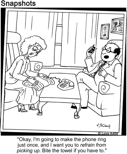 'Okay, I'm going to make the phone ring just once, and I want you to refrain from picking up. Bite the towel if you have to.