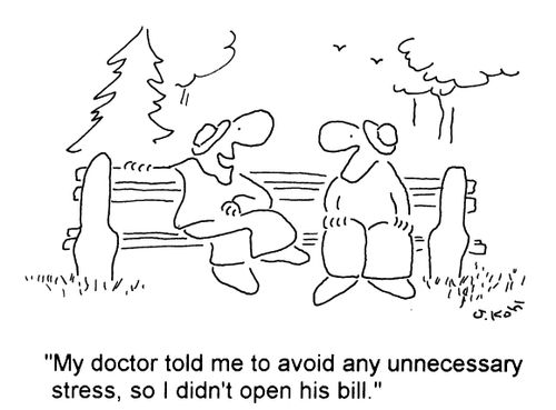 "My doctor told me to avoid any unnecessary stress, so I didn't open his bill."