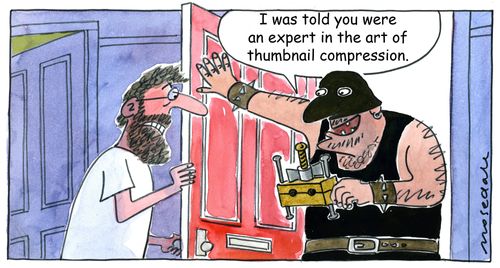 "I was told you were an expert in the art of thumbnail compression."