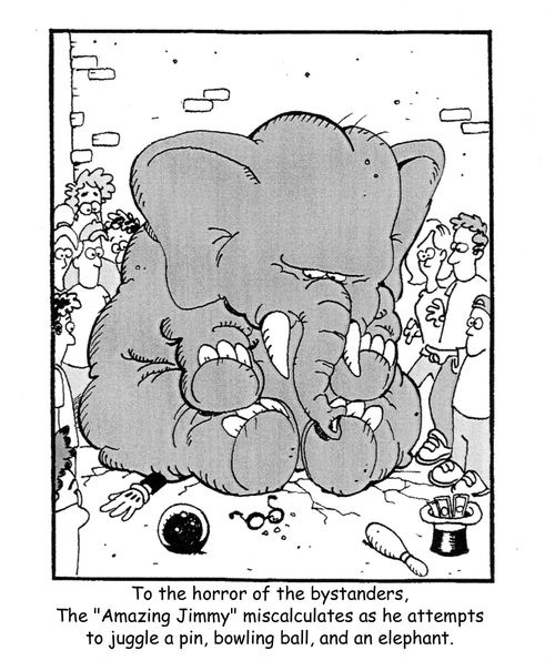 'To the horror of bystanders. The 'Amazing Jimmy' miscalculates as he attempts to juggle a pin, bowling ball, and an elephant.'