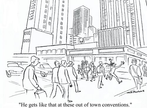'He gets like that at these out of town conventions.'