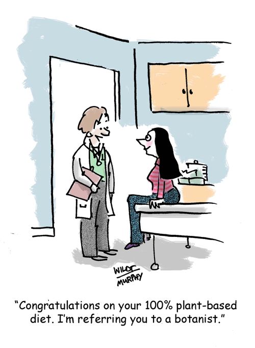 'Congratulations on your 100% plant-based diet. I'm referring you to a botanist.'