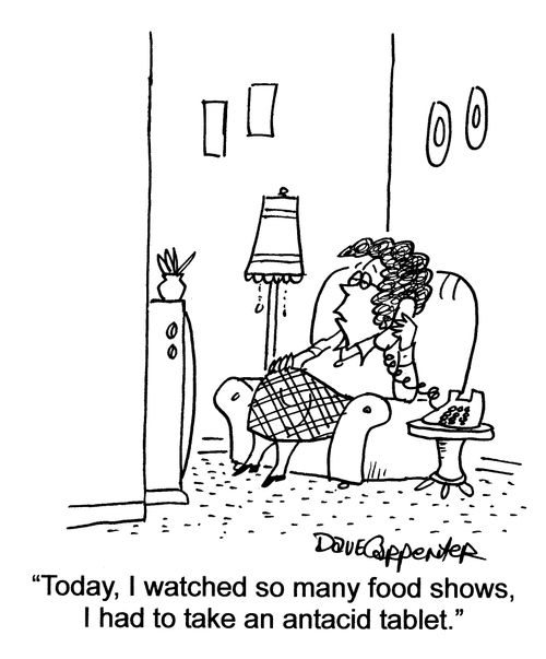 'Today, I watched so many food shows, I had to take an antacid tablet.'