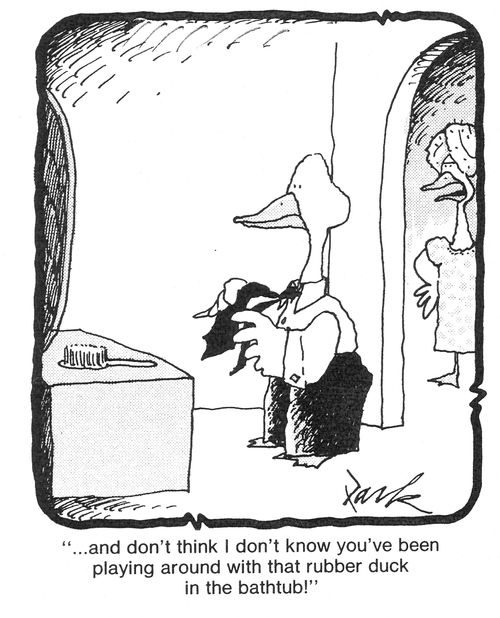 'And don't think I don't know you've been playing around with that rubber duck in the bathtub!'