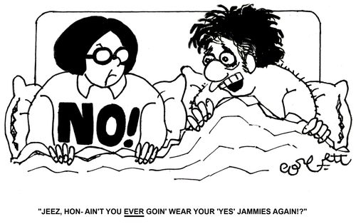 'Jeez, Hon - ain't you ever goin' wear your 'yes' jammies again!?'