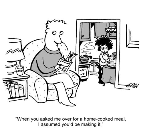 'When you asked me over for a home-cooked meal, I assumed you'd be making it.'