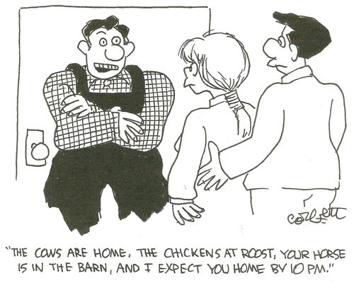'The cows are home, the chickens at roost, your horse is in the barn, and I expect you home by 10 PM,'
