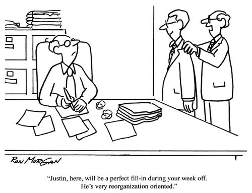 'Justin here, will be a perfect fill-in during your week off. He's very reorganization oriented.'