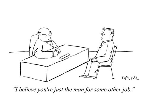 'I believe yo're just the man for some other job.'