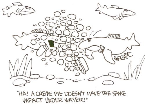 'HA!  A creme pie doesn't have the same impact under water!'