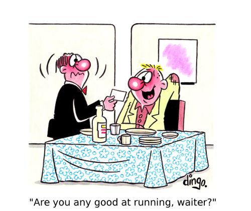 'Are you any good at running, waiter?'