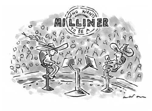 Who wants to be a milliner.