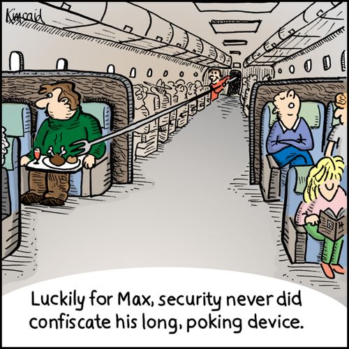 Luckily for Max, security never did confiscate his long, poking device. 