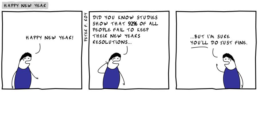 'Happy New Year!...Did you know studies show that 92% of all people fail to keep their New Years resolutions...but I'm sure you'll do just fine.'