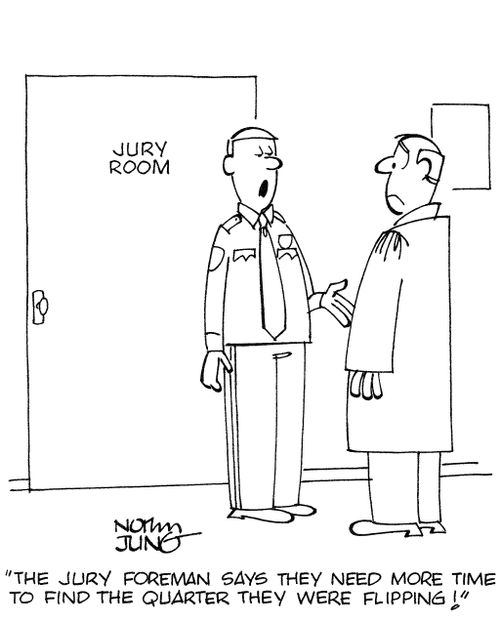 'The jury foreman says they need more time to find the quarter they were flipping!'