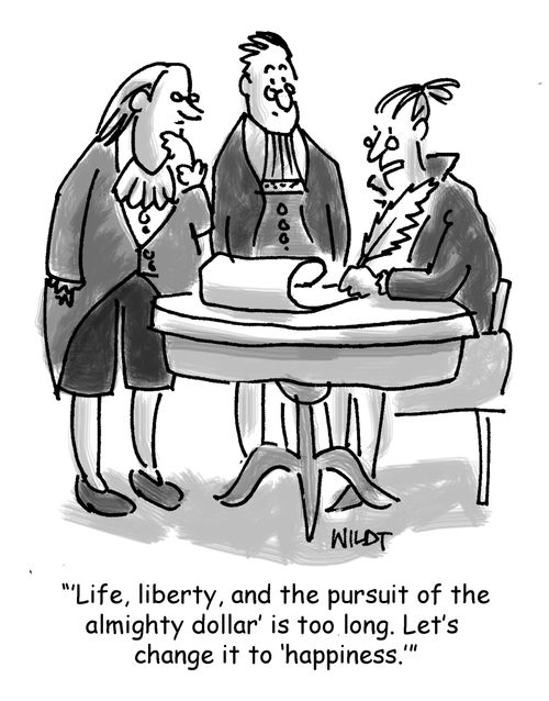 ''Life, liberty, and the pursuit of the almighty dollar' is too long. Let's change it to 'happiness.''