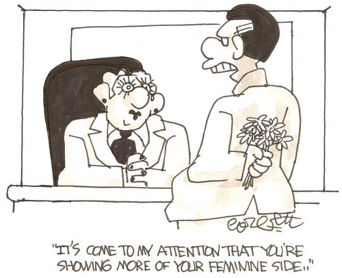 'It's come to my attention that you're showing more of your feminine side...'