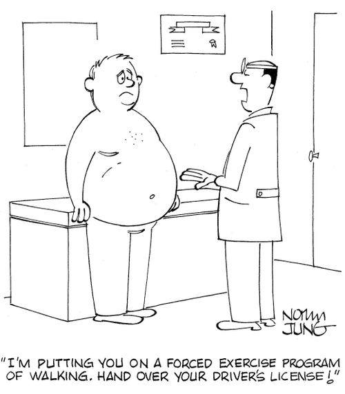 'I'm putting you on a forced exercise program of walking. Hand over your driver's license!'