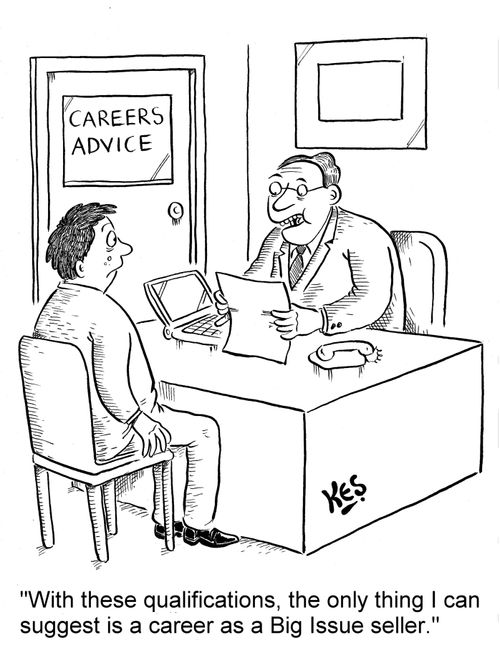 'With these qualifications, the only thing I can suggest is a career as a Big Issue seller.'
