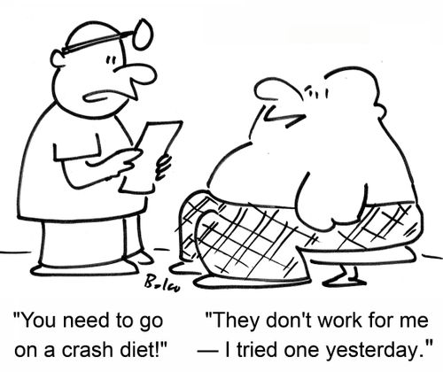 'You need to go on a crash diet!'. 'They don't work for me-- I tried one yesterday.'