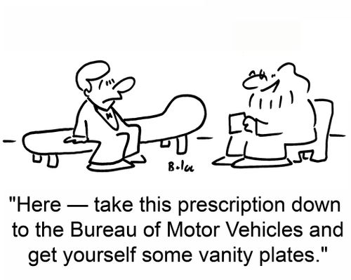 'Here -- take this prescription down to the Bureau of Motor Vehicles and get yourself some vanity plates.'