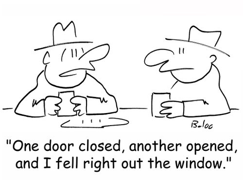 'One door closed, another opened, and I fell right out the window.'