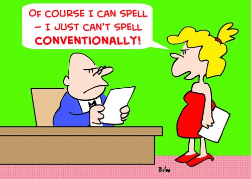 'Of course I can spell -- I just can't spell conventionally.'