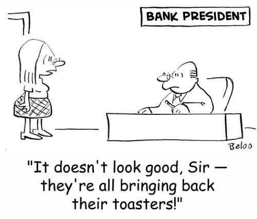 'It doesn't look good, Sir -- they're all bringing back their toasters!'
