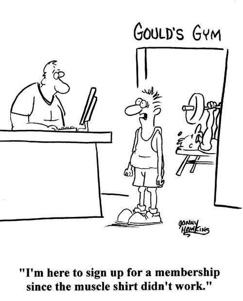 'I'm here to sign up for a membership since the muscle shirt didn't work.'