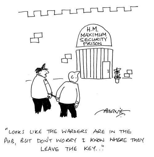 'Looks like the warders are in the pub, but don't worry I know where they leave the key...'