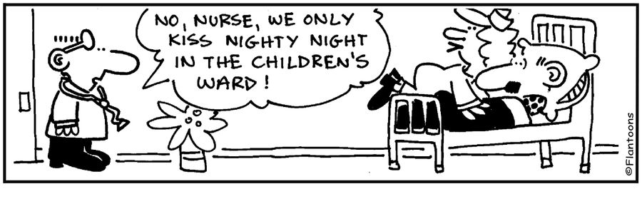 'Nurse we only kiss nighty night in the childrens' ward.'
