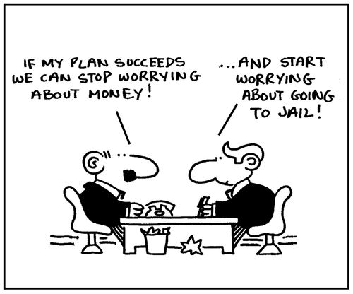 'If my plan succeeds we can stop worrying about money...'- 'And start worrying about going to jail.'