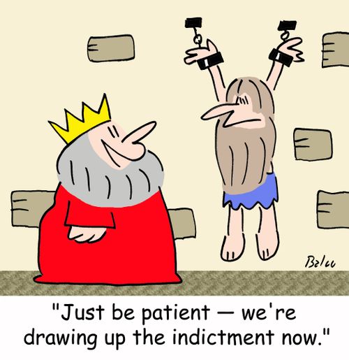 'Just be patient -- we're drawing up the indictment now.'
