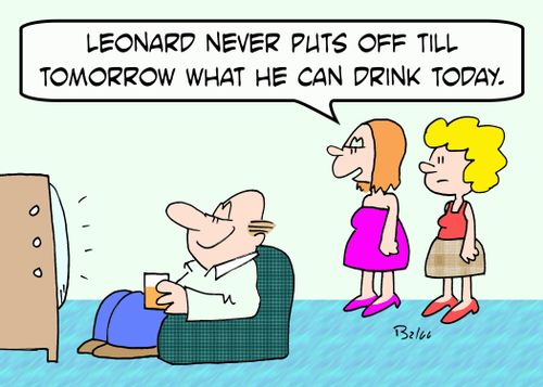 'Leonard never puts off till tomorrow what he can drink today.'