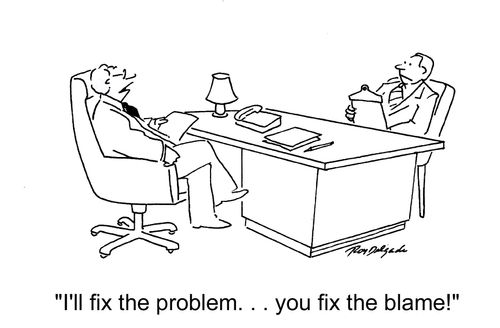 'I'll fix the problem... you fix the blame.'