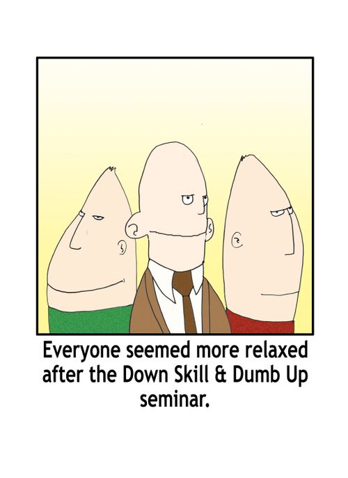 Everyone seemed more relaxed after the Down Skill & Dumb Up seminar.