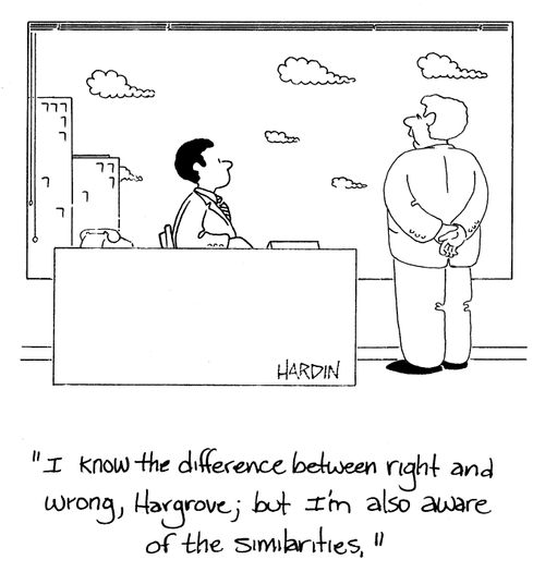 'I know the difference between right and wrong, Hargrove; but I'm also aware of the similarities.'