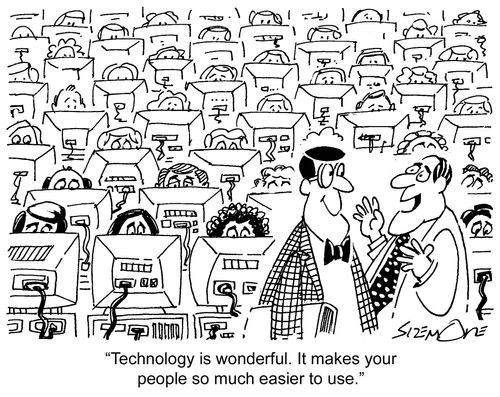 'Technology is wonderful. It makes your people so much easier to use.'
