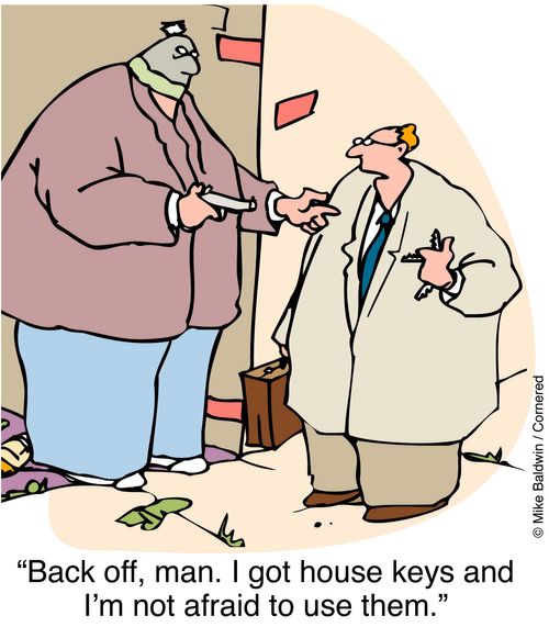 "Back off. I got house keys and I'm not afraid to use them."
