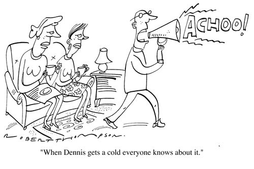 "When Dennis gets a cold everyone has to know about it"
