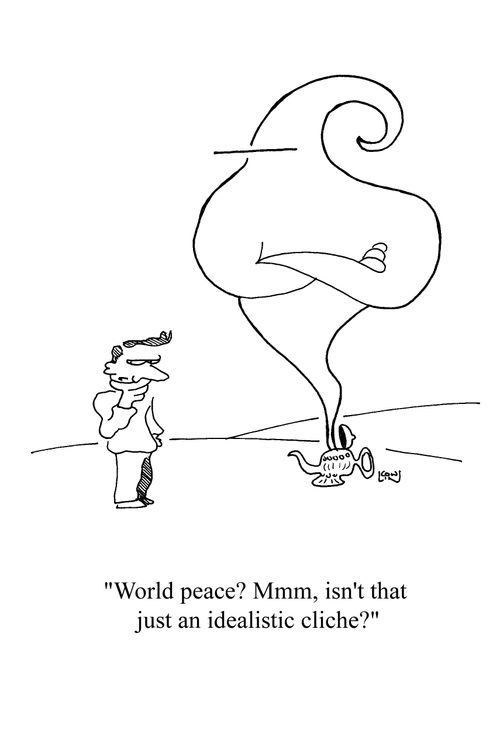'World peace? Mmm, isn't that just an idealistic cliche?'