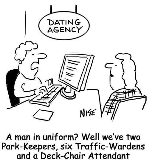 'A man in uniform? Well we've got two Park-Keepers, six Traffic-Wardens and a Deck-Chair Attendant' (at a dating agency).