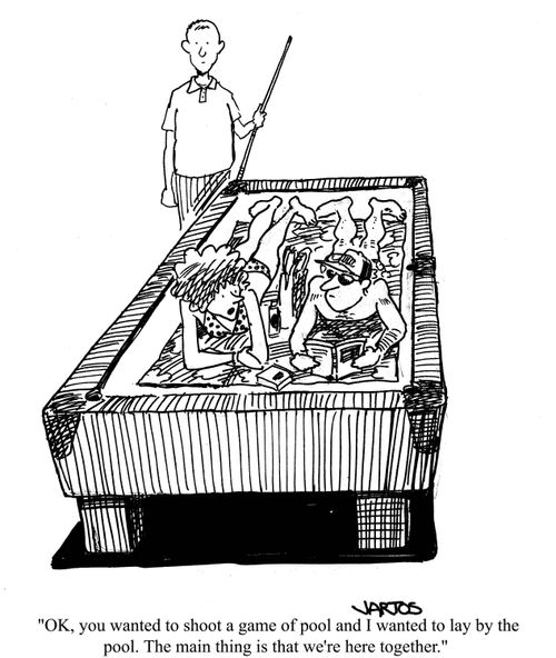 'OK, you wanted to shoot a game of pool and I wanted to lay by the pool.  The main thing is that we're here together.'