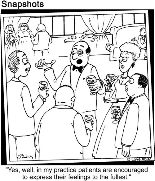 "Yes, well, in my practice patients are encouraged to express their feeling to the fullest."