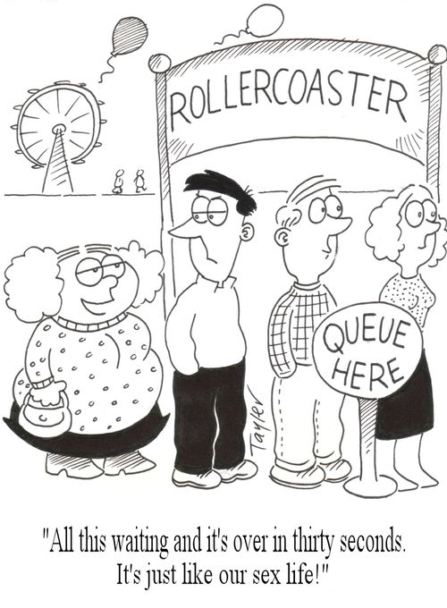 "All this waiting and it's over in thirty seconds.It's just like our sex life!"